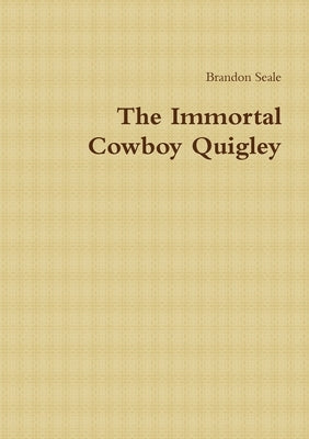The Immortal Cowboy Quigley by Seale, Brandon