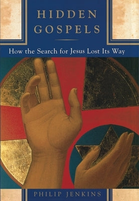 Hidden Gospels: How the Search for Jesus Lost Its Way by Jenkins, Philip