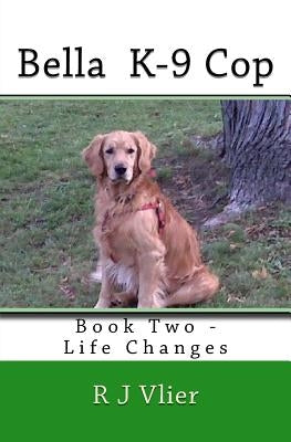 Bella K-9 Cop: Book Two - Life Changes by Whitmer, Jeananne