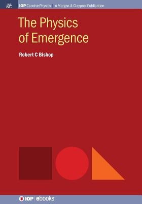 The Physics of Emergence by Bishop, Robert C.