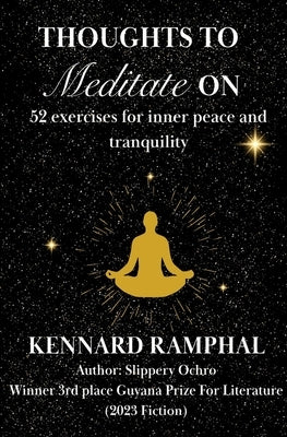 Thoughts to Meditate on: 52 Exercises For A Year Of Inner Peace And Tranquility by Ramphal, Kennard