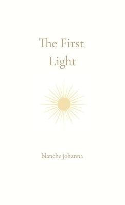 The First Light: From the Place Before Words by Baker, Blanche