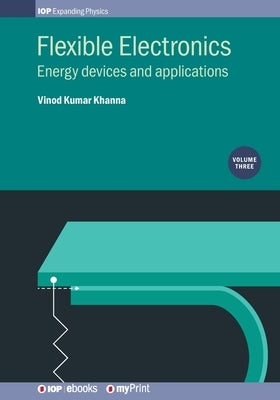 Flexible Electronics, Volume 3: Energy devices and applications by Khanna, Vinod Kumar