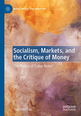 Socialism, Markets, and the Critique of Money: The Theory of "Labor Notes" by Yuki, Tsuyoshi