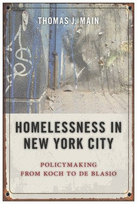 Homelessness in New York City: Policymaking from Koch to de Blasio by Main, Thomas J.