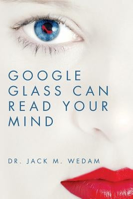 Google Glass Can Read Your Mind by Wedam, Jack M.