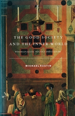 The Good Society and the Inner World by Rustin, Michael