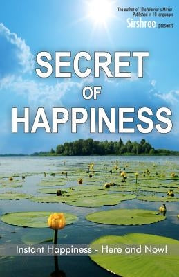 Secret of Happiness: Instant Happiness--Here and Now! by Sirshree