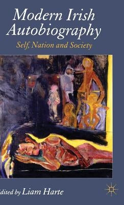 Modern Irish Autobiography: Self, Nation and Society by Harte, L.