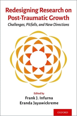 Redesigning Research on Post-Traumatic Growth: Challenges, Pitfalls, and New Directions by Infurna, Frank J.