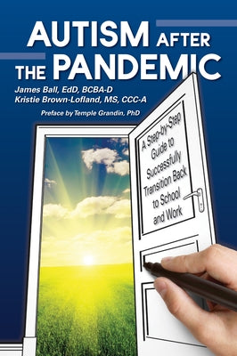 Autism After the Pandemic: A Step by Step Guide to Successfully Transition Back to School and Work by Ball, James
