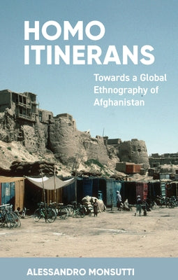 Homo Itinerans: Towards a Global Ethnography of Afghanistan by Monsutti, Alessandro