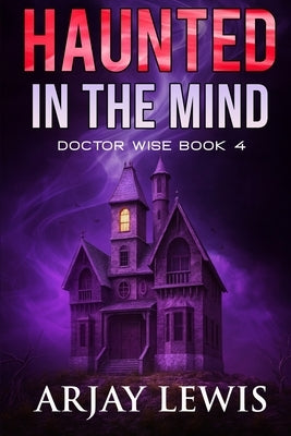Haunted In The Mind: Doctor Wise Book 4 by Lewis, Arjay