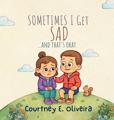 Sometimes I Get Sad....and That's Okay by Oliveira, Courtney E.