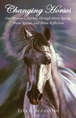 Changing Horses: One Woman's Journey through Horse Racing, Horse Rescue, and Horse Reflection by McElroy, Kim