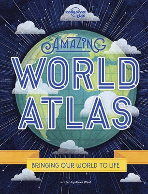 Lonely Planet Kids Amazing World Atlas 2: The World's in Your Hands by Ward, Alexa