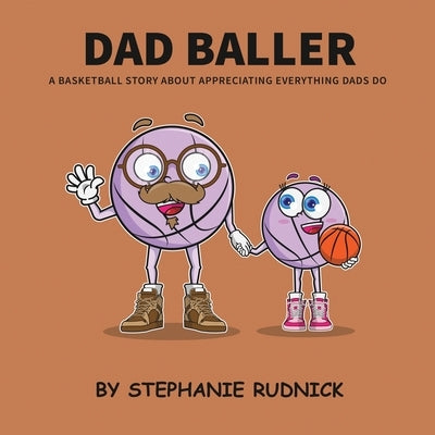 Dad Baller: A Basketball Book About Appreciating Everything Dads Do by Rudnick, Stephanie
