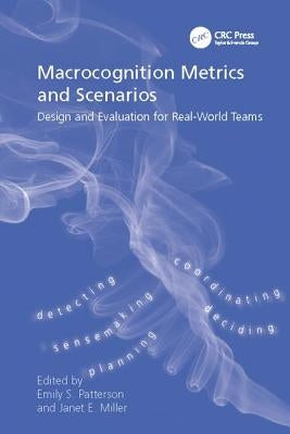 Macrocognition Metrics and Scenarios: Design and Evaluation for Real-World Teams by Miller, Janet E.