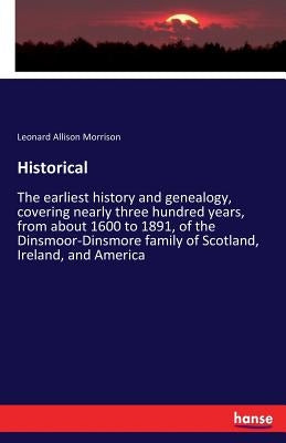 Historical: The earliest history and genealogy, covering nearly three hundred years, from about 1600 to 1891, of the Dinsmoor-Dins by Morrison, Leonard Allison