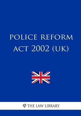 Police Reform Act 2002 (uk) by The Law Library