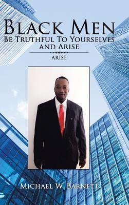 Black Men Be Truthful to Yourselves and Arise: Arise by Barnett, Michael W.