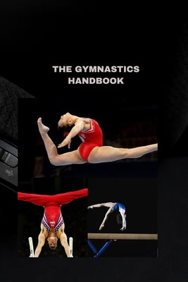 The Gymnastics Handbook: A Comprehensive Guide to Perfect Your Skills by Parker, Bryan