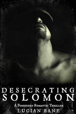 Desecrating Solomon: A Forbidden Romantic Thriller by Bane, Lucian