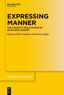 Expressing Manner: The Linguistic Realizations of an Elusive Concept by Duplâtre, Olivier