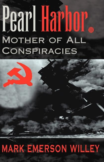 Pearl Harbor: Mother of All Conspiracies by Willey, Mark Emerson