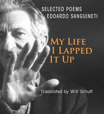 My Life, I Lapped It Up by Sanguineti, Edoardo
