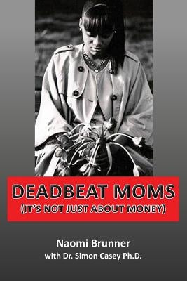 Deadbeat Moms (It's not just about money) by Brunner, Naomi