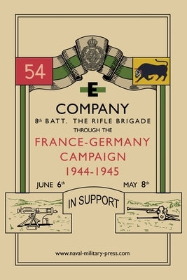 E COMPANY 8th BATT. THE RIFLE BRIGADE Through the France and Germany campaign, 1944-1945 by Anon