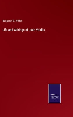 Life and Writings of Juán Valdés by Wiffen, Benjamin B.