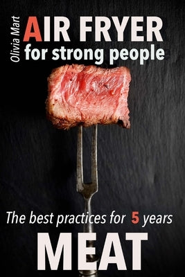 Air Fryer Meat: recipes for strong people by Mart, Olivia