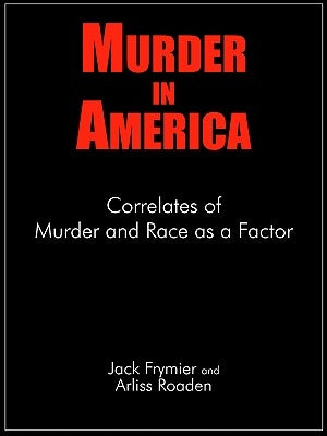 Murder in America: Correlates of Murder and Race as a Factor by Frymier, Jack
