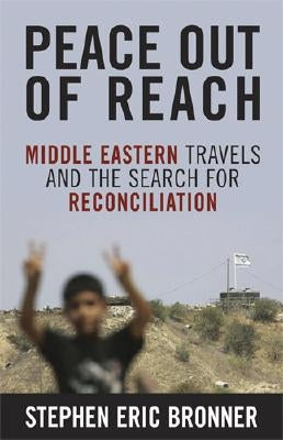 Peace Out of Reach: Middle Eastern Travels and the Search for Reconciliation by Bronner, Stephen Eric