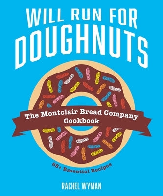 Will Run for Doughnuts: The Montclair Bread Company Cookbook by Wyman, Rachel