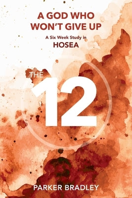 A God who Won't Give Up: A Six Week Study In Hosea by Bradley, Parker