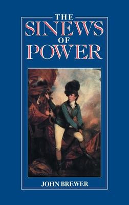 The Sinews of Power: War, Money and the English State 1688-1783 by Brewer, John