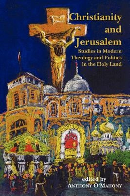 Christianity and Jerusalem by O'Mahony, Anthony