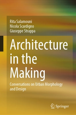 Architecture in the Making: Conversations on Urban Morphology and Design by Salamouni, Rita