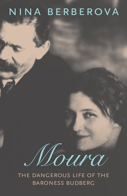 Moura: The Dangerous Life of the Baroness Budberg by Berberova, Nina