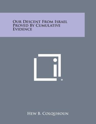 Our Descent from Israel Proved by Cumulative Evidence by Colquhoun, Hew B.