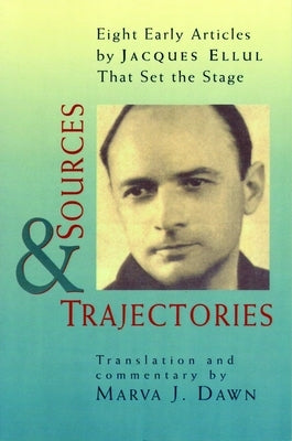 Sources and Trajectories: Eight Early Articles by Jacques Ellul That Set the Stage by Dawn, Marva J.