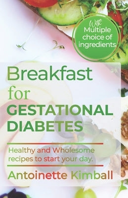 Breakfast for gestational diabetes: Healthy and Wholesome Recipes to Start Your Day Right by Kimball, Antoinette