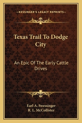 Texas Trail To Dodge City: An Epic Of The Early Cattle Drives by Swessinger, Earl A.