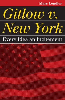 Gitlow v. New York: Every Idea an Incitement by Lendler, Mark