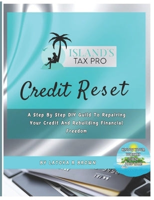 Credit Reset: A Step By Step DIY Guide to Repairing Your Credit and Rebuilding Financial Freedom by Brown, Latoya R.