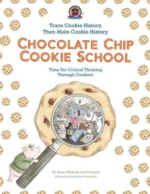 Chocolate Chip Cookie School: Learn Cookie History. Then MAKE Cookie History. by Elsammak, Ariane