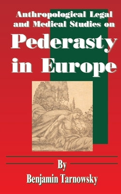 Anthropological Legal and Medical Studies on Pederasty in Europe by Tarnowsky, Benjamin